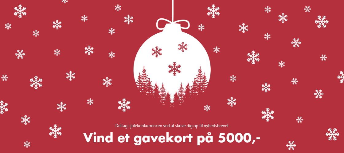 Vær med i konkurrencen om at vinde et gavekort på 5.000 kr. ved at tilmelde dig vores nyhedsbrev.